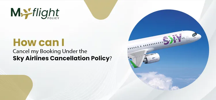How can I Cancel my Booking Under the Sky Airlines Cancellation Policy