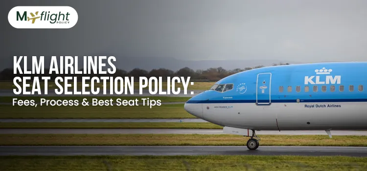 KLM Airlines Seat Selection Policy: Fees, Process & Best Tips