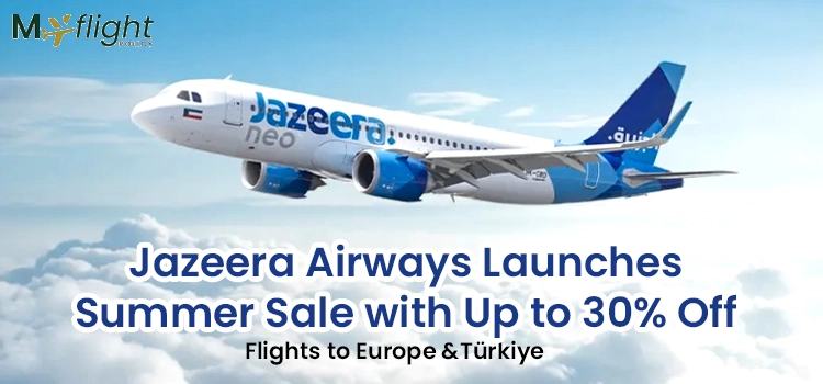 Jazeera Airways Launches Summer Sale with Up to 30% Off Flights to Europe and Türkiye